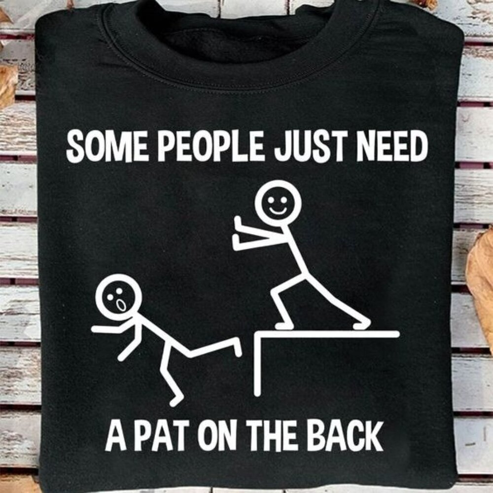 Some People Just Need A Pat On The Back Shirt Funny Quote
